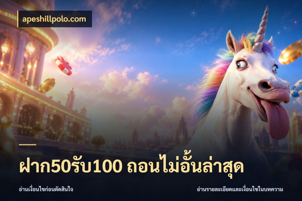ฝาก50รับ100 ถอนไม่อั้นล่าสุด สายโบนัสเลือกจังหวะสนุกได้อย่างไร สไตล์ apeshillpolo.com