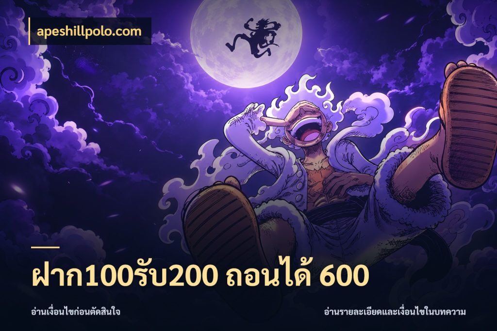 ฝาก100รับ200 ถอนได้ 600 โปรยอดรับที่สายเกมสนใจ สไตล์ apeshillpolo.com