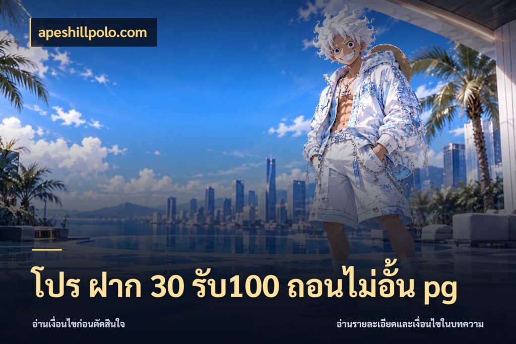 โปร ฝาก 30 รับ100 ถอนไม่อั้น pg จุดเด่นของเครดิตที่คนชอบเกมอยากรู้ สไตล์ apeshillpolo.com