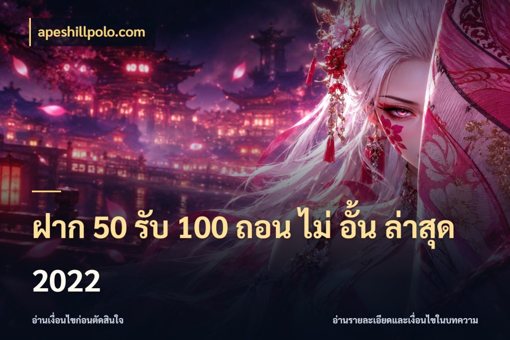 ฝาก 50 รับ 100 ถอน ไม่ อั้น ล่าสุด 2022 เครดิตกับรูปแบบโปรที่ตรงใจ กับ apeshillpolo.com