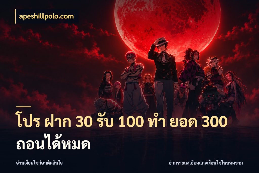 โปร ฝาก 30 รับ 100 ทํา ยอด 300 ถอนได้หมด จับคู่โบนัสกับสไตล์เกมที่ชอบ สไตล์ apeshillpolo.com