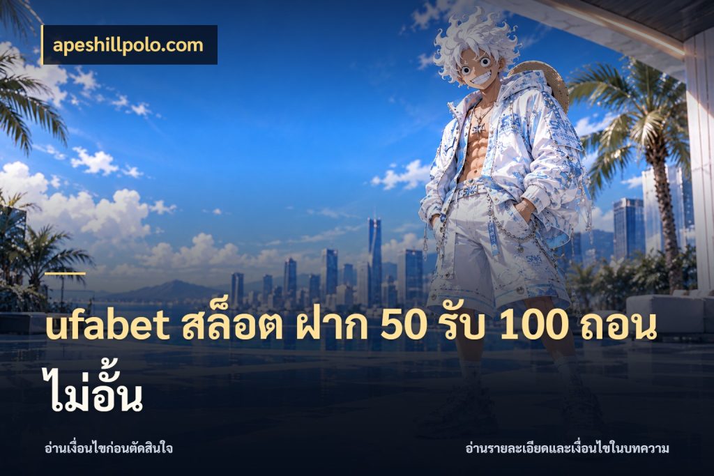 ufabet สล็อต ฝาก 50 รับ 100 ถอนไม่อั้น apeshillpolo.com โปรยอดรับที่สายเกมสนใจ